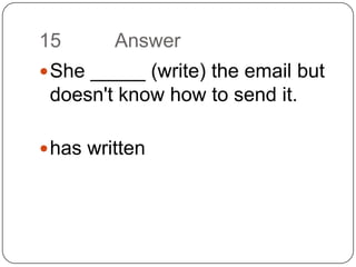 15		 AnswerShe _____ (write) the email but doesn't know how to send it.has written