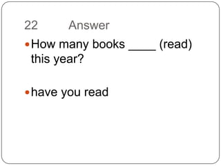 22		AnswerHow many books ____ (read) this year?have you read