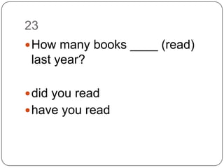 23How many books ____ (read) last year?did you readhave you read