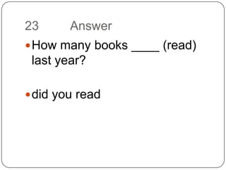 23		AnswerHow many books ____ (read) last year?did you read