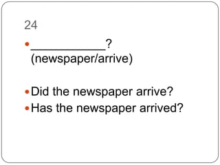 24___________? (newspaper/arrive)Did the newspaper arrive?Has the newspaper arrived?