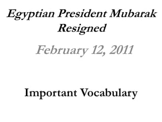 Egyptian President Mubarak Resigned February 12, 2011 Important Vocabulary 