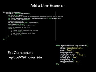 Add a User Extension




Ext.Component
replaceWith override
 