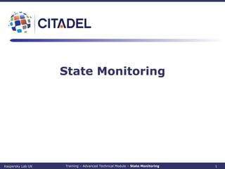 State Monitoring
Kaspersky Lab UK Training – Advanced Technical Module – State Monitoring 1
 