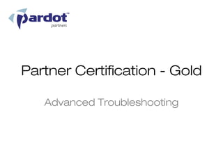 Partner Certification - Gold

   Advanced Troubleshooting
 