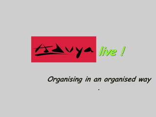 live ! Organising in an organised way . 