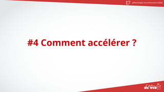 @MatinDigital #cantinenantes #ADW
#4 Comment accélérer ?
 