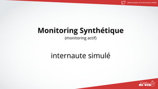@MatinDigital #cantinenantes #ADW
Monitoring Synthétique
(monitoring actif)
internaute simulé
 