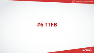 @MatinDigital #cantinenantes #ADW
#6 TTFB
 