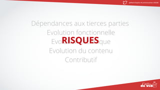 @MatinDigital #cantinenantes #ADW
Dépendances aux tierces parties
Evolution fonctionnelle
Evolution technique
Evolution du contenu
Contributif
RISQUES
 