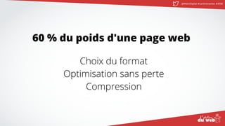 @MatinDigital #cantinenantes #ADW
Choix du format
Optimisation sans perte
Compression
60 % du poids d'une page web
 