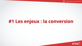 @MatinDigital #cantinenantes #ADW
#1 Les enjeux : la conversion
 