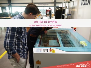 #8 PROTOTYPER 
POUR ARRÊTER AU BON MOMENT 
#cantinenantes #ADW 
 