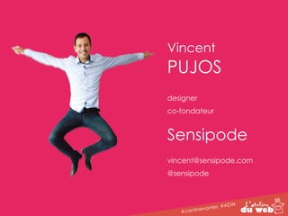 Vincent 
PUJOS 
designer 
co-fondateur 
Sensipode 
vincent@sensipode.com 
@sensipode 
#cantinenantes #ADW 
 