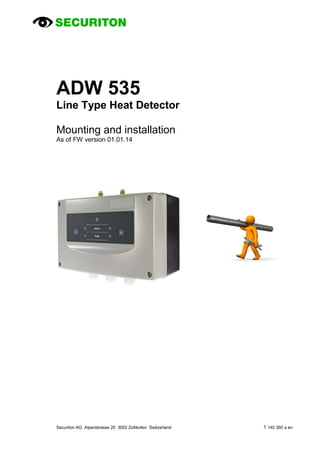 Securiton AG Alpenstrasse 20 3052 Zollikofen Switzerland T 140 360 a en
ADW 535
Line Type Heat Detector
Mounting and installation
As of FW version 01.01.14
 