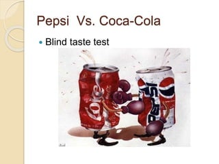 Pepsi Vs. Coca-Cola
 Blind taste test
 