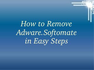 How to Remove 
Adware.Softomate
in Easy Steps
 