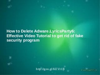 How to Delete Adware.LyricsParty6:
Effective Video Tutorial to get rid of fake
security program

http://goo.gl/KEVt1B

 