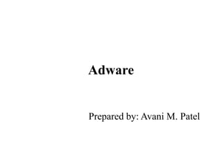 Adware
Prepared by: Avani M. Patel
 