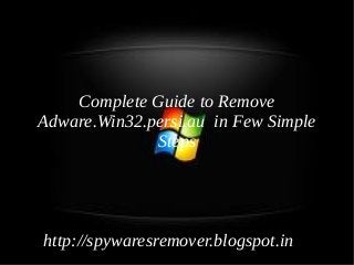 Complete Guide to Remove
Adware.Win32.persi.au in Few Simple
              Steps




http://spywaresremover.blogspot.in
 