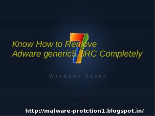 Know How to Remove
    Adware generic5.SRC Completely




       http://malware-protction1.blogspot.in/
                        
 