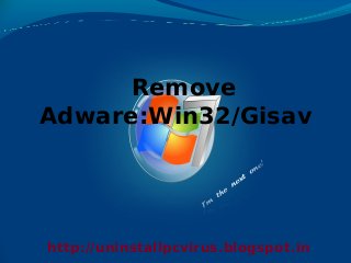 Remove
Adware:Win32/Gisav




http://uninstallpcvirus.blogspot.in
 