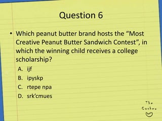 Question 6Which peanut butter brand hosts the “Most Creative Peanut Butter Sandwich Contest”, in which the winning child receives a college scholarship?ijfipyskprtepenpasrk’cmues