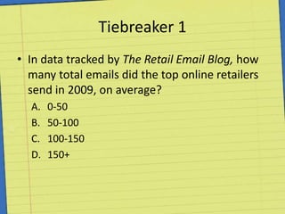 Tiebreaker 1In data tracked by The Retail Email Blog, how many total emails did the top online retailers send in 2009, on average?0-5050-100100-150150+