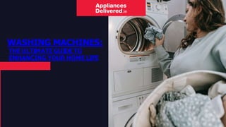 WASHING MACHINES:
THE ULTIMATE GUIDE TO
ENHANCING YOUR HOME LIFE
 
