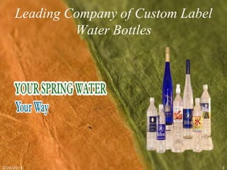 2/25/2011 1 Leading Company of Custom Label Water Bottles 