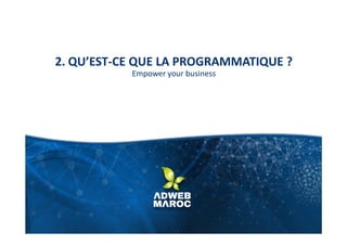 2. QU’EST-CE QUE LA PROGRAMMATIQUE ?
Empower your business
 
