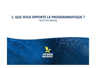 1. QUE VOUS APPORTE LA PROGRAMMATIQUE ?
Real Time Bidding
 