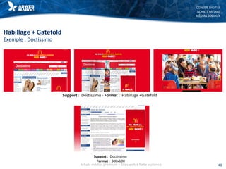 CONSEIL DIGITAL
ACHATS MÉDIAS
MÉDIAS SOCIAUX
48
Habillage + Gatefold
Exemple : Doctissimo
Support : Doctissimo - Format : Habillage +Gatefold
Support : Doctissimo
Format : 300x600
Achats médias premium – Sites web à forte audience
 
