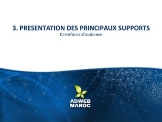 3. PRESENTATION DES PRINCIPAUX SUPPORTS
Carrefours d’audience
 