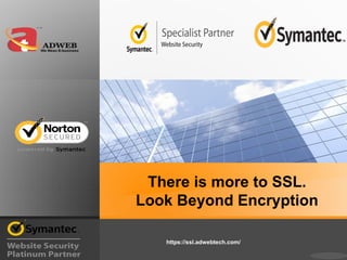There is more to SSL.
Look Beyond Encryption
https://ssl.adwebtech.com/
 