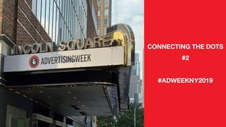 CONNECTING THE DOTS
#2
#ADWEEKNY2019
 