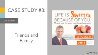 CASE STUDIES
CASE STUDY #3:
Friends and
Family
 