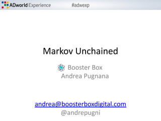 #adwexp
Markov Unchained
andrea@boosterboxdigital.com
@andrepugni
Booster Box
Andrea Pugnana
 
