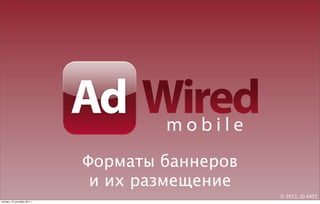 Форматы баннеров
                                и их размещение
                                                  © 2011, iD EAST
четверг, 15 сентября 2011 г.
 