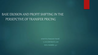 BASE EROSION AND PROFIT SHIFTING IN THE
PERSEPCTIVE OF TRANSFER PRICING
ADWITIYA PRAKASH TIWARI
LL M CORPORATE LAW
ROLL NUMBER- 577
 