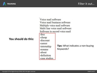 You should do this:
Tips: What indicates a non-buying
Keywords?
Copyright © The Digital Group (T/DG) 2017 All rights reserved CMMI Level 5Copyright © The Digital Group (T/DG) 2017 All rights reserved CMMI Level 5
Filter it out…TRAINING
 
