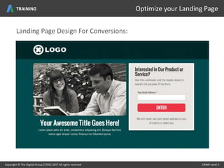 Copyright © The Digital Group (T/DG) 2017 All rights reserved CMMI Level 5Copyright © The Digital Group (T/DG) 2017 All rights reserved CMMI Level 5
Optimize your Landing PageTRAINING
Landing Page Design For Conversions:
 