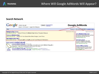 Search Network
Copyright © The Digital Group (T/DG) 2017 All rights reserved CMMI Level 5Copyright © The Digital Group (T/DG) 2017 All rights reserved CMMI Level 5
Where Will Google AdWords Will Appear?TRAINING
 