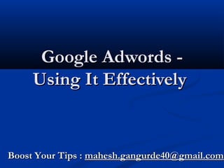 Google Adwords Using It Effectively

Boost Your Tips : mahesh.gangurde40@gmail.com

 