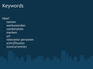 Keywords Idee? namen werkwoorden combinaties merken url relevante personen schrijffouten (concurrentie) 