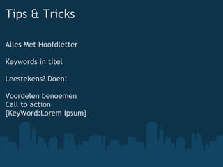 Tips & Tricks Alles Met Hoofdletter Keywords in titel Leestekens? Doen! Voordelen benoemen Call to action {KeyWord:Lorem Ipsum} 