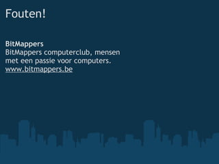 Fouten! BitMappers BitMappers computerclub, mensen met eenpassie voor computers. www.bitmappers.be 