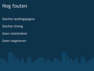 Nog fouten Slechte landingspagina Slechte timing Geen statistieken Geen negatieven 