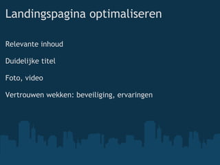 Landingspagina optimaliseren Relevante inhoud Duidelijke titel Foto, video Vertrouwen wekken: beveiliging, ervaringen 