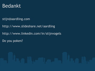 Bedankt [email_address] http://www.slideshare.net/aardling http://www.linkedin.com/in/stijnvogels Do you poken? 